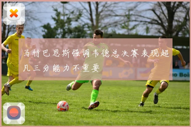 马特巴恩斯强调韦德总决赛表现超凡三分能力不重要