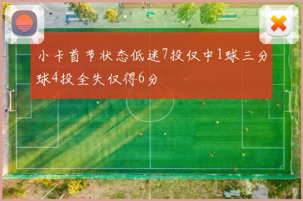 小卡首节状态低迷7投仅中1球三分球4投全失仅得6分