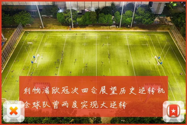利物浦欧冠次回合展望历史逆转机会球队曾两度实现大逆转
